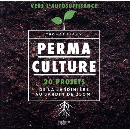 PERMACULTURE - 20 PROJETS DE LA JARDINIERE AU JARDIN DE 250 M2