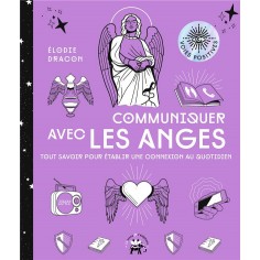 COMMUNIQUER AVEC LES ANGES - TOUT SAVOIR POUR ETABLIR UNE CONNEXION AU QUOTIDIEN