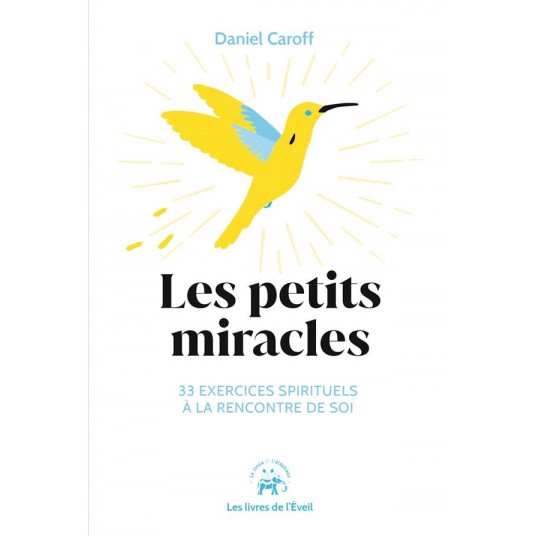 LES PETITS MIRACLES - 33 EXERCICES SPIRITUELS A LA RENCONTRE DE SOI