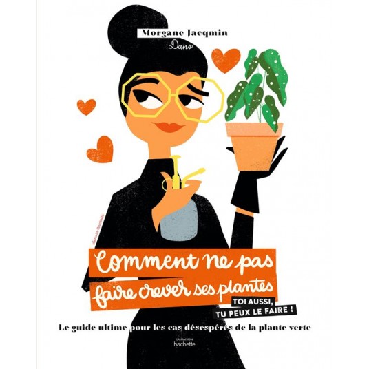 COMMENT NE PAS FAIRE CREVER SES PLANTES - LE GUIDE ULTIME POUR LES CAS DESESPERES DE LA PLANTE VERTE