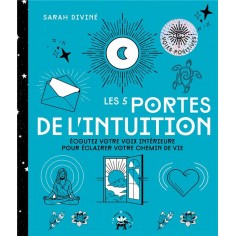 LES 5 PORTES DE L'INTUITION - ECOUTEZ VOTRE VOIX INTERIEURE POUR ECLAIRER VOTRE CHEMIN DE VIE