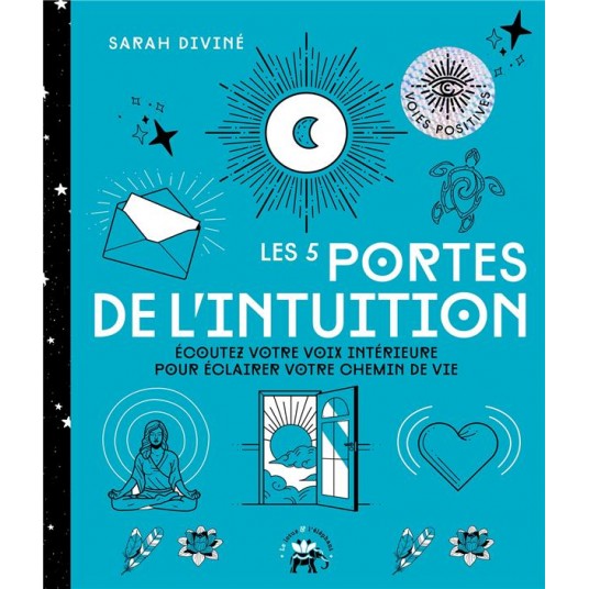 LES 5 PORTES DE L'INTUITION - ECOUTEZ VOTRE VOIX INTERIEURE POUR ECLAIRER VOTRE CHEMIN DE VIE