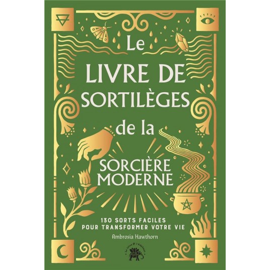 LE LIVRE DE SORTILEGES DE LA SORCIERE MODERNE - 130 SORTS FACILES POUR TRANSFORMER VOTRE VIE