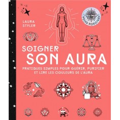 SOIGNER SON AURA - PRATIQUES SIMPLES POUR GUERIR, PURIFIER ET LIRE LES COULEURS DE L'AURA