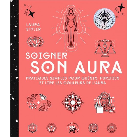 SOIGNER SON AURA - PRATIQUES SIMPLES POUR GUERIR, PURIFIER ET LIRE LES COULEURS DE L'AURA