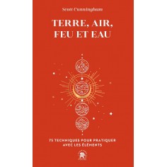 TERRE, AIR, FEU ET EAU - 75 TECHNIQUES POUR PRATIQUER AVEC LES ELEMENTS