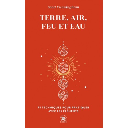 TERRE, AIR, FEU ET EAU - 75 TECHNIQUES POUR PRATIQUER AVEC LES ELEMENTS