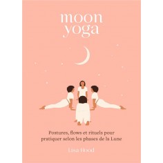 MOON YOGA - POSTURES, FLOWS ET RITUELS POUR PRATIQUER SELON LES PHASES DE LA LUNE