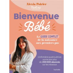 BIENVENUE BEBE - LE GUIDE COMPLET DE LA NAISSANCE AUX PREMIERS PAS BIENVENUE BEBE - LE GUIDE COMPLET DE LA NAISSANCE AUX PREMIERS PAS