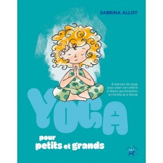 YOGA POUR PETITS ET GRANDS - 8 SEANCES DE YOGA POUR AIDER SON ENFANT A LIBERER SES EMOTIONS EN FAMIL
