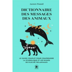 DICTIONNAIRE DES MESSAGES DES ANIMAUX - LE GUIDE COMPLET PUR COMPRENDRE LA SYMBOLIQUE ET LES SIGNES