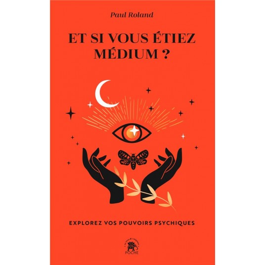 ET SI VOUS ETIEZ MEDIUM ? - EXPLOREZ VOS POUVOIRS PSYCHIQUES