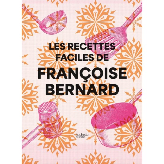 LES RECETTES FACILES DE FRANCOISE BERNARD