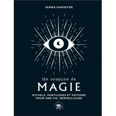 UN SOUPCON DE MAGIE - RITUELS, SORTILEGES ET POTIONS POUR UNE VIE MERVEILLEUSE