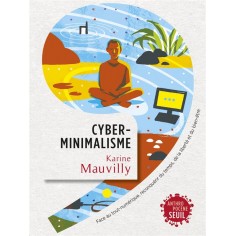 CYBERMINIMALISME - FACE AU TOUT-NUMERIQUE, RECONQUERIR DU TEMPS, DE LA LIBERTE ET DU BIEN-ETRE