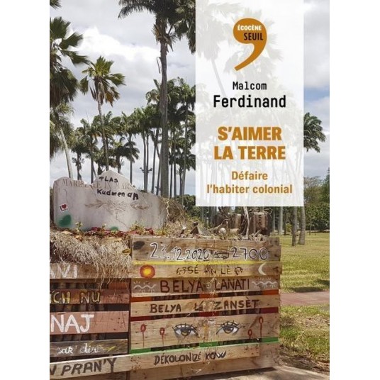 S'AIMER LA TERRE - DEFAIRE L'HABITER COLONIAL