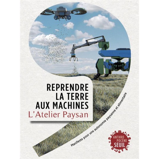 REPRENDRE LA TERRE AUX MACHINES - MANIFESTE POUR UNE AUTONOMIE PAYSANNE ET ALIMENTAIRE