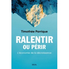 RALENTIR OU PERIR - L'ECONOMIE DE LA DECROISSANCE