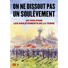 ON NE DISSOUT PAS UN SOULEVEMENT. 40 VOIX POUR LES SOULEVEMENTS DE LA TERRE