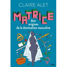 MATRICE - AUX ORIGINES DE LA DOMINATION MASCULINE