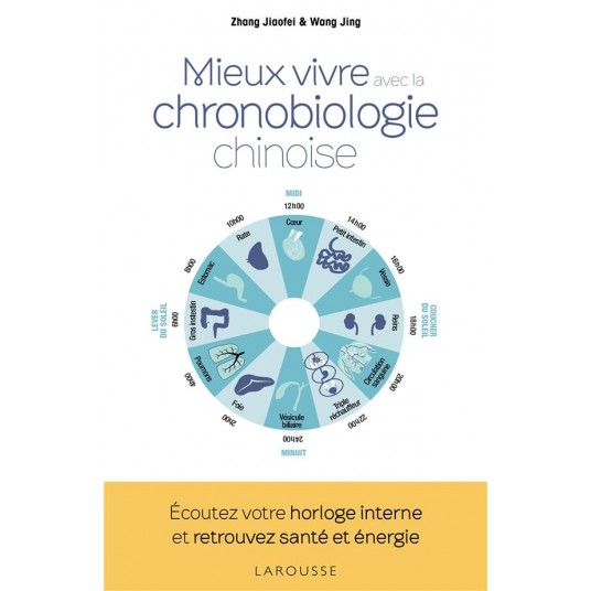 LA CHRONOBIOLOGIE CHINOISE - VIVEZ EN HARMONIE AVEC LES RYTHMES NATURELS DE VOTRE CORPS