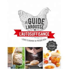 LE GUIDE LAROUSSE DE L'AUTOSUFFISANCE - VIVRE PLEINEMENT DE PRESQUE RIEN