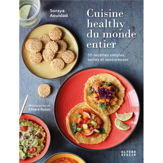 CUISINE HEALTHY DU MONDE ENTIER - 50 RECETTES SIMPLES, SAINES ET SAVOUREUSES