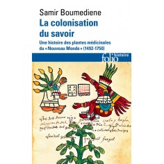 LA COLONISATION DU SAVOIR - UNE HISTOIRE DES PLANTES MEDICINALES DU NOUVEAU MONDE (1492-1750)