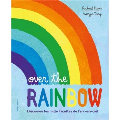 OVER THE RAINBOW - DECOUVRE LES MILLE FACETTES DE L'ARC-EN-CIEL
