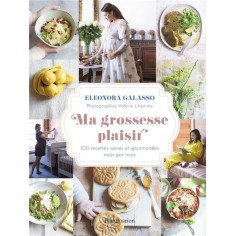 MA GROSSESSE PLAISIR - 100 RECETTES SAINES ET GOURMANDES MOIS PAR MOIS
