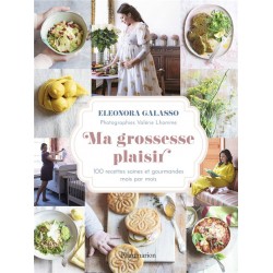 MA GROSSESSE PLAISIR - 100 RECETTES SAINES ET GOURMANDES MOIS PAR MOIS