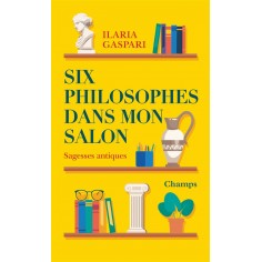 SIX PHILOSOPHES DANS MON SALON - SAGESSES ANTIQUES