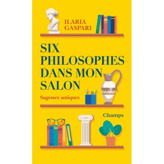 SIX PHILOSOPHES DANS MON SALON - SAGESSES ANTIQUES