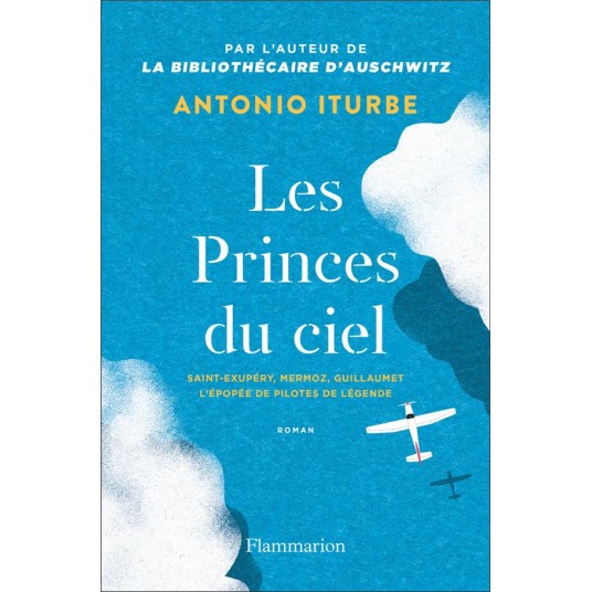 LES PRINCES DU CIEL - SAINT-EXUPERY, MERMOZ, GUILLAUMET, L'EPOPEE DE PILOTES DE LEGENDE