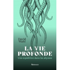 LA VIE PROFONDE - UNE EXPEDITION DANS LES ABYSSES