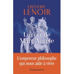 LE REVE DE MARC AURELE - L'EMPEREUR PHILOSOPHE QUI NOUS AIDE A VIVRE