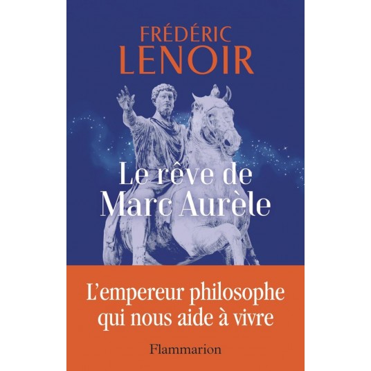 LE REVE DE MARC AURELE - L'EMPEREUR PHILOSOPHE QUI NOUS AIDE A VIVRE