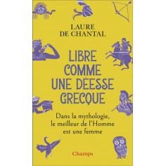 LIBRE COMME UNE DEESSE GRECQUE - DANS LA MYTHOLOGIE, LE MEILLEUR DE L'HOMME EST UNE FEMME