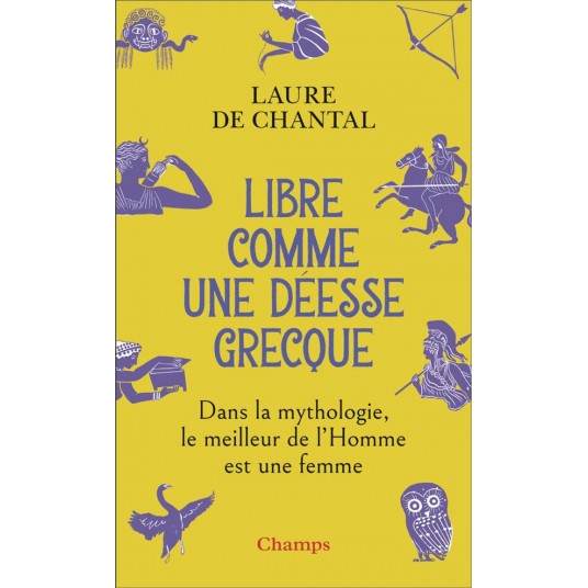 LIBRE COMME UNE DEESSE GRECQUE - DANS LA MYTHOLOGIE, LE MEILLEUR DE L'HOMME EST UNE FEMME