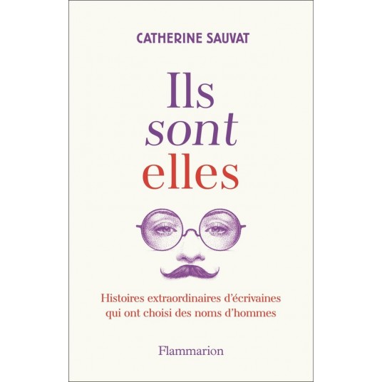 ILS SONT ELLES - HISTOIRES EXTRAORDINAIRES D'ECRIVAINES QUI ONT CHOISI DES NOMS D'HOMMES