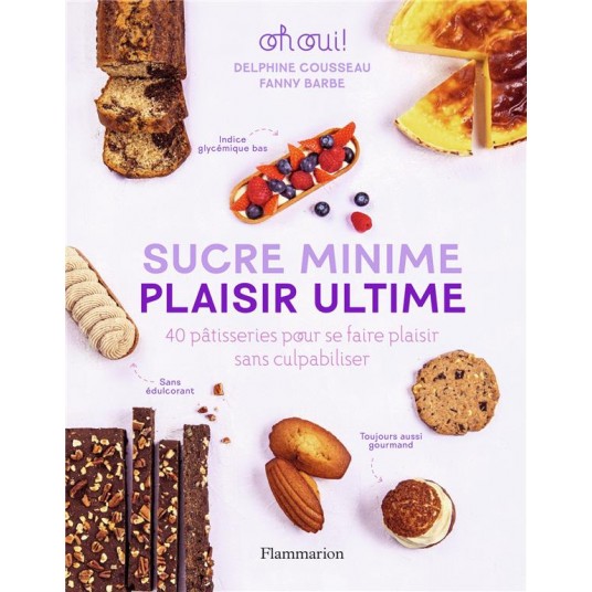 SUCRE MINIME, PLAISIR ULTIME - 40 PATISSERIES POUR SE FAIRE PLAISIR SANS CULPABILISER