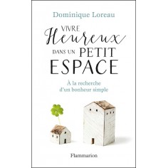 VIVRE HEUREUX DANS UN PETIT ESPACE - A LA RECHERCHE D'UN BONHEUR SIMPLE - ILLUSTRATIONS, COULEUR