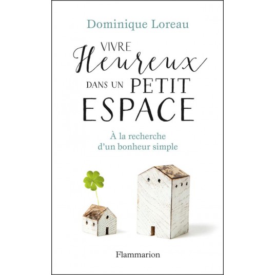 VIVRE HEUREUX DANS UN PETIT ESPACE - A LA RECHERCHE D'UN BONHEUR SIMPLE - ILLUSTRATIONS, COULEUR
