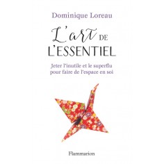 L'ART DE L'ESSENTIEL - JETER L'INUTILE ET LE SUPERFLU POUR FAIRE DE L'ESPACE EN SOI - ILLUSTRATIONS,