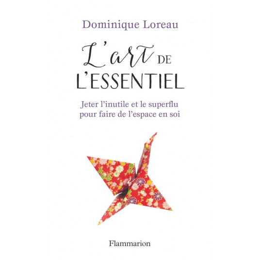 L'ART DE L'ESSENTIEL - JETER L'INUTILE ET LE SUPERFLU POUR FAIRE DE L'ESPACE EN SOI - ILLUSTRATIONS,