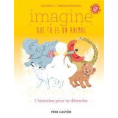 IMAGINE QUE TU ES UN ANIMAL - 7 HISTOIRES POUR TE DETENDRE