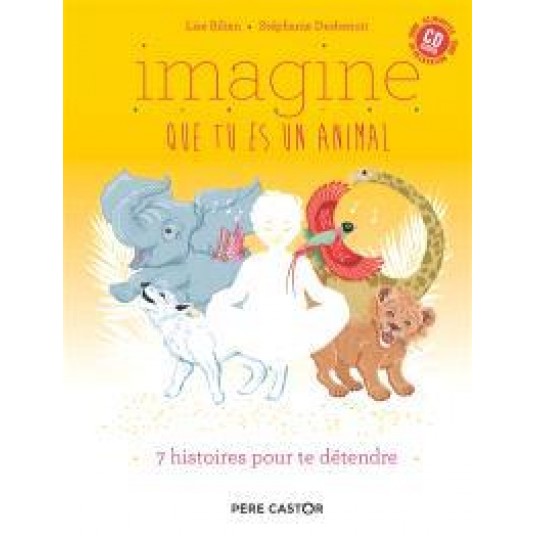 IMAGINE QUE TU ES UN ANIMAL - 7 HISTOIRES POUR TE DETENDRE