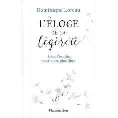 ELOGE DE LA LEGERETE - JETER L'INUTILE POUR VIVRE PLUS LIBRE - ILLUSTRATIONS, COULEUR