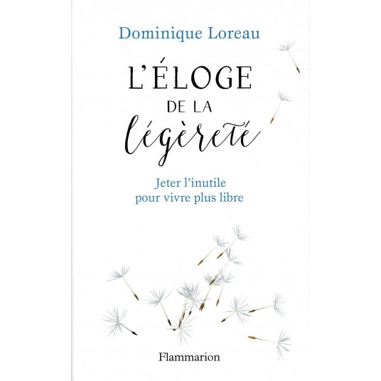 ELOGE DE LA LEGERETE - JETER L'INUTILE POUR VIVRE PLUS LIBRE - ILLUSTRATIONS, COULEUR