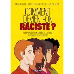 COMMENT DEVIENT-ON RACISTE ? - COMPRENDRE LA MECANIQUE DE LA HAINE POUR MIEUX S'EN PRESERVER
